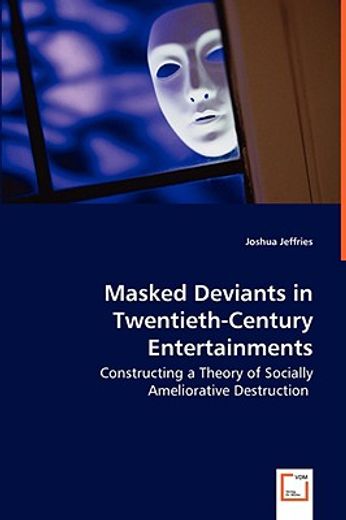 masked deviants in twentieth-century entertainments - constructing a theory of socially ameliorative