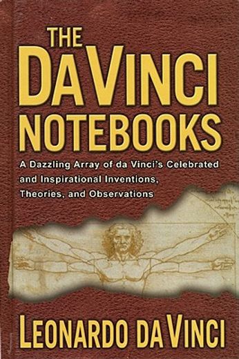 The Da Vinci Notebooks: A Dazzling Array of Da Vinci's Celebrated and Inspirational Inventions, Theories, and Observations (en Inglés)