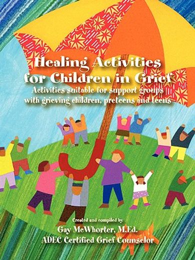 healing activities for children in grief,activities suitable for support groups with grieving children, preteens and teens (en Inglés)