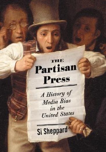 the partisan press,a history of media bias in the united states