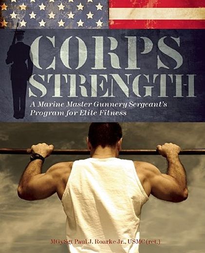 corps strength,a marine master gunnery sergeant´s program for elite fitness (en Inglés)