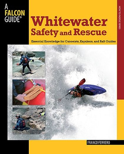 white water safety and rescue,essential knowledge for canoeists, kayakers, and raft guides (en Inglés)