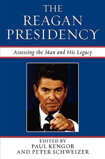 the reagan presidency,assessing the man and his legacy