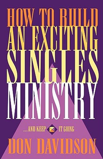 how to build an exciting singles ministry-- and keep it going (en Inglés)