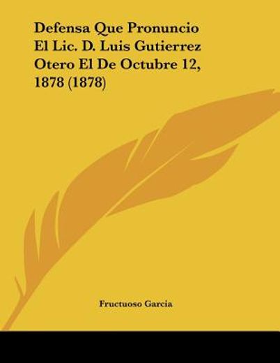 defensa que pronuncio el lic. d. luis gutierrez otero el de octubre 12, 1878 (1878)