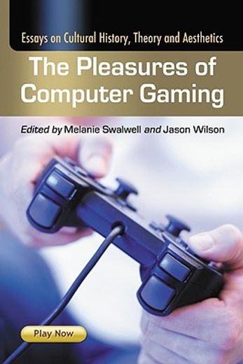 the pleasures of computer gaming,essays on cultural history, theory and aesthetics