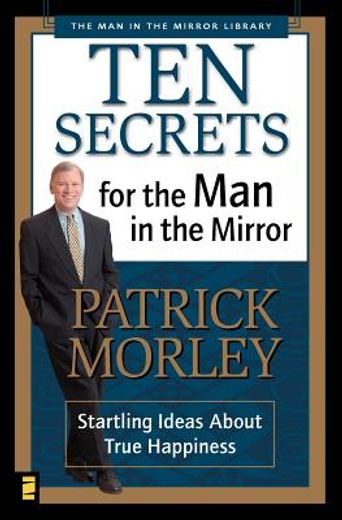 ten secrets for the man in the mirror,startling ideas about true happiness