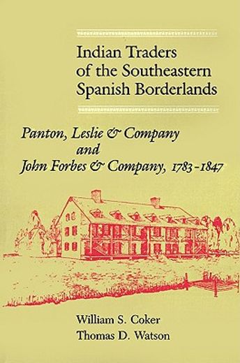 indian traders of the southeastern spanish borderlands,panton, leslie & company and john forbes & company, 1783-1847 (en Inglés)
