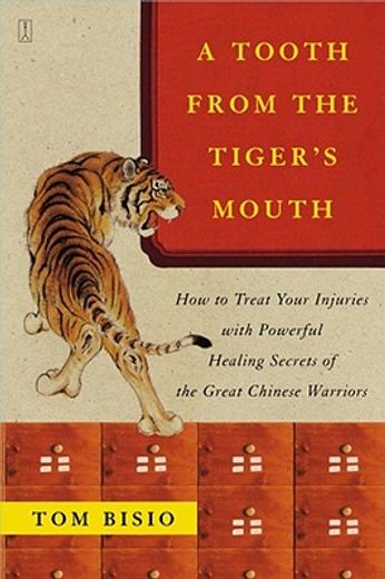 a tooth from the tiger´s mouth,how to treat your injuries with powerful healing secrets of the great chinese warrior (en Inglés)