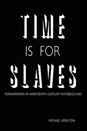time is for slaves: yorkshiremen in nineteenth century matabeleland