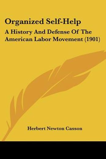 organized self-help,a history and defense of the american labor movement