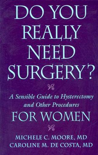 do you really need surgery?,a sensible guide to hysterectomy and other procedures for women