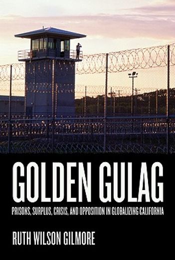 golden gulag,prisons, surplus, crisis, and opposition in globalizing california (en Inglés)