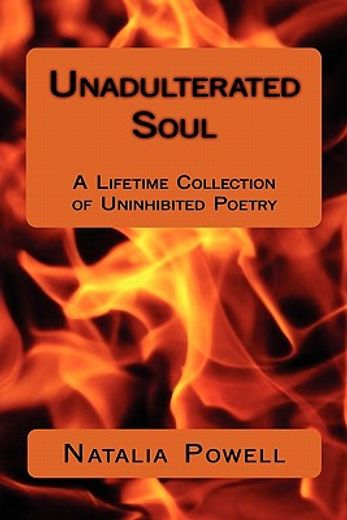 unadulterated soul,a lifetime collection of uninhibited poetry