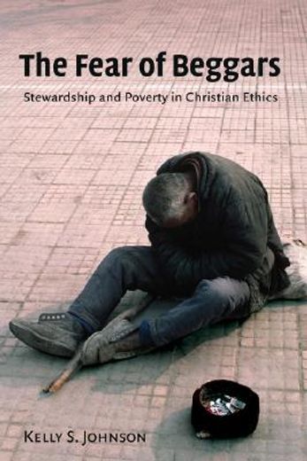the fear of beggars,stewardship and poverty in christian ethics (in English)