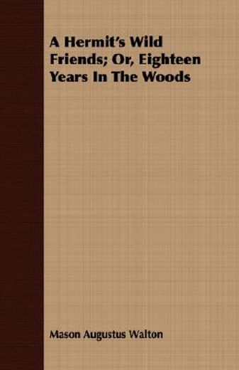 a hermit´s wild friends,or, eighteen years in the woods