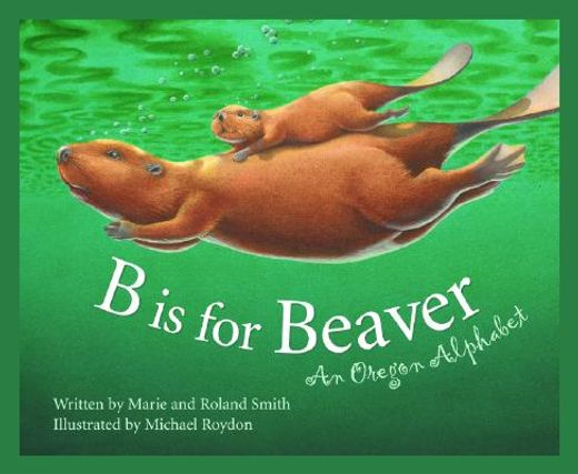 b is for beaver,an oregon alphabet (en Inglés)