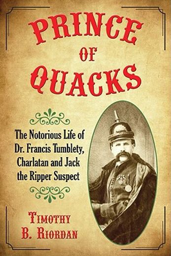 prince of quacks,the notorious life of dr. francis tumblety, charlatan and jack the ripper suspect