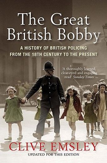 the great british bobby,a history of british policing from the 18th century to the present