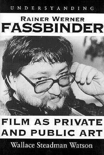 understanding rainer werner fassbinder,film as private and public art