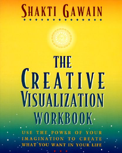 the creative visualization workbook,use the power of your imagination to create what you want in you life