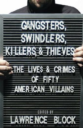 gangsters, swindlers, killers, and thieves,the lives and crimes of fifty american villains
