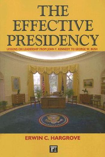 the effective presidency,lessons on leadership from john f. kennedy to george w. bush