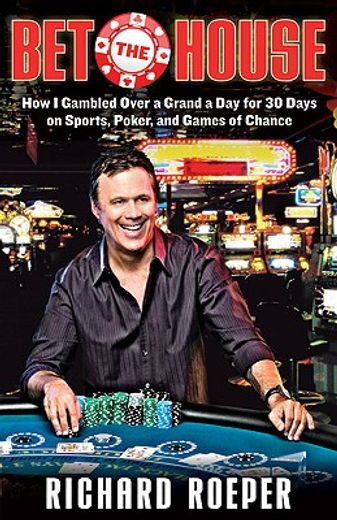 Bet the House: How I Gambled Over a Grand a Day for 30 Days on Sports, Poker, and Games of Chance (en Inglés)