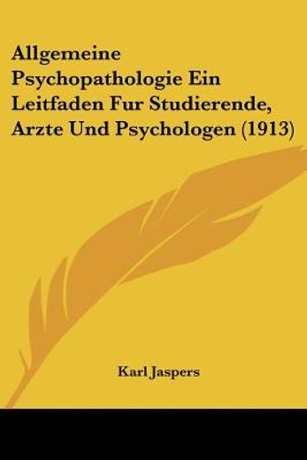 allgemeine psychopathologie ein leitfaden fur studierende, arzte und psychologen (1913)