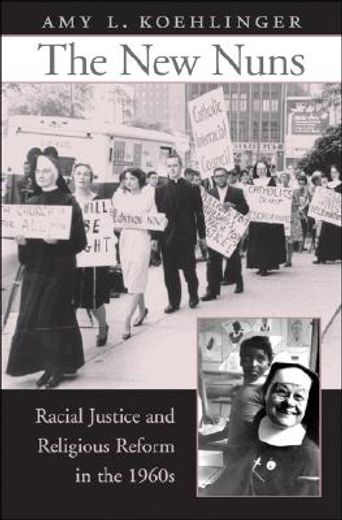 the new nuns,racial justice and religious reform in the 1960s