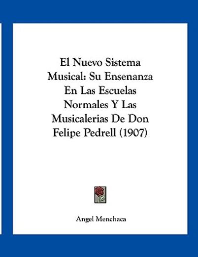 el nuevo sistema musical: su ensenanza en las escuelas normales y las musicalerias de don felipe pedrell (1907)
