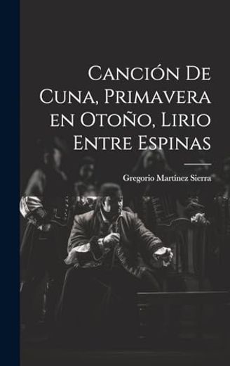 Canción de Cuna, Primavera en Otoño, Lirio Entre Espinas (in Spanish)