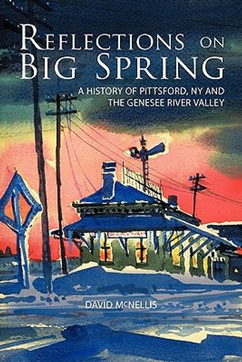 reflections on big spring,a history of pittsford, ny and the genesee river valley (en Inglés)
