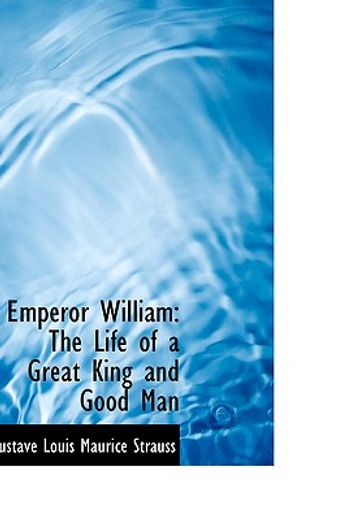 emperor william: the life of a great king and good man