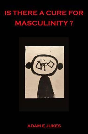 Is There A Cure For Masculinity? (en Inglés)