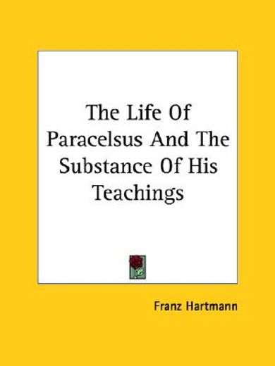 the life of paracelsus and the substance of his teachings