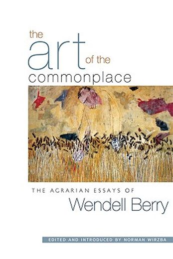 the art of the commonplace,the agrarian essays of wendell berry (in English)