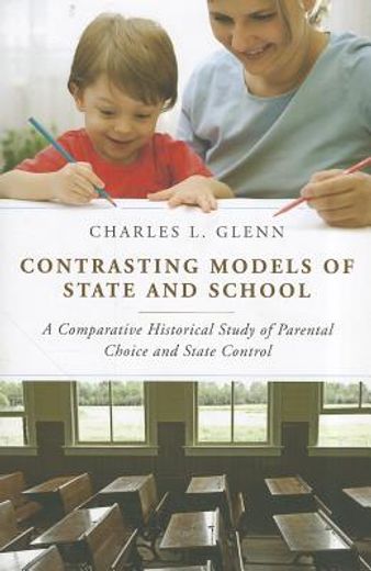 contrasting models of state and school,a comparative historical study of parental choice and state control