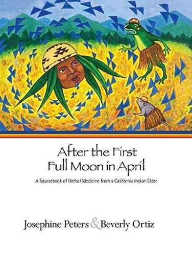 After the First Full Moon in April: A Sourcebook of Herbal Medicine from a California Indian Elder (en Inglés)