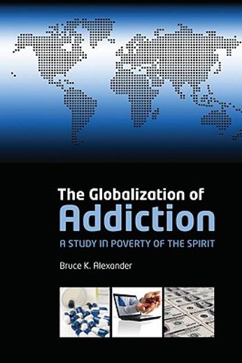 the globalization of addiction,a study in poverty of the spirit