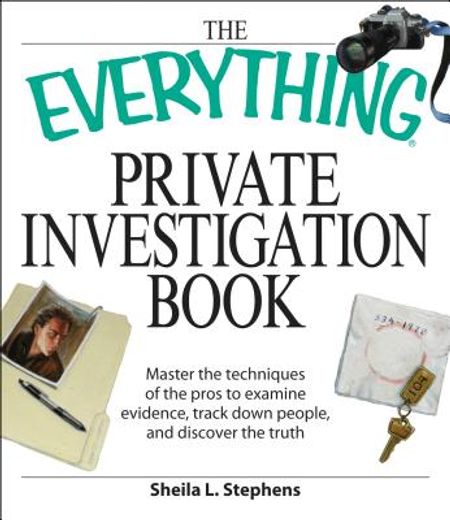 everything private investigation book,master the techniques of the pros to examine evidence, trace down people, and discover the truth
