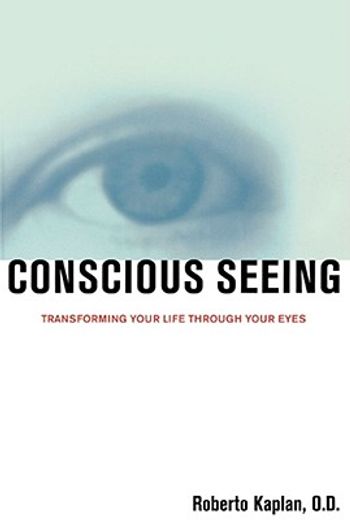 conscious seeing,transforming your life through your eyes (en Inglés)