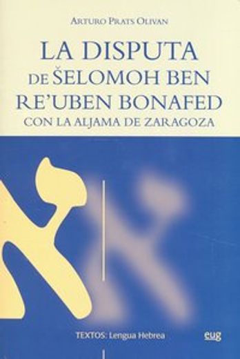 La disputa de Selomoh ben Reu'Uben Bonafed con la aljama de Zaragoza (Textos/ Lengua Hebrea) (in Spanish)