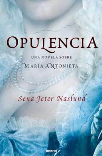 Opulencia: Una Novela Sobre Maria Antonieta