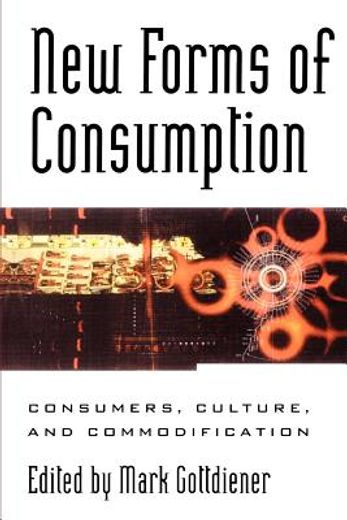 new forms of consumption,consumers, culture, and commodification