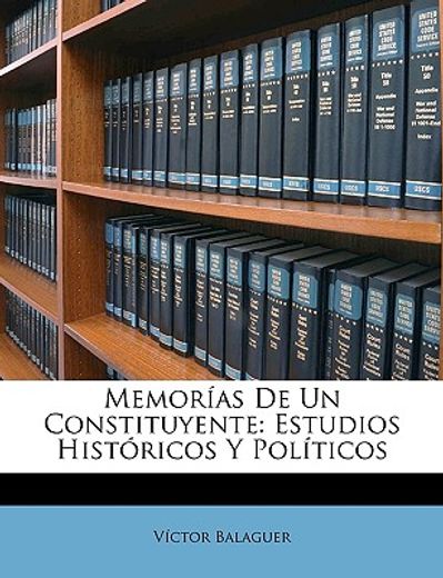 memoras de un constituyente: estudios histricos y polticos