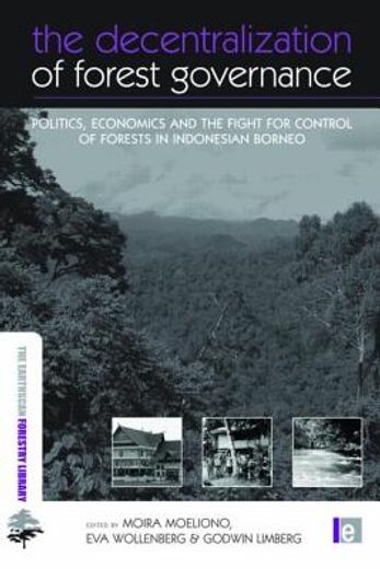 The Decentralization of Forest Governance: Politics, Economics and the Fight for Control of Forests in Indonesian Borneo (in English)
