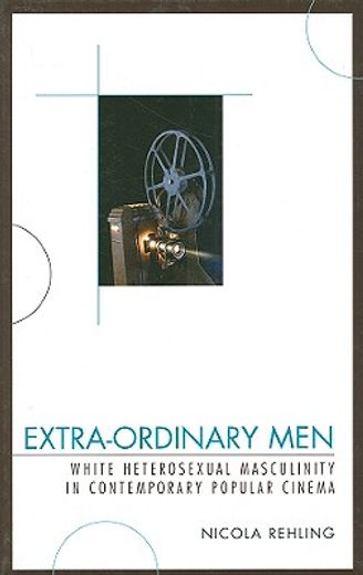 extra-ordinary men,white heterosexual masculinity and contemporary popular cinema