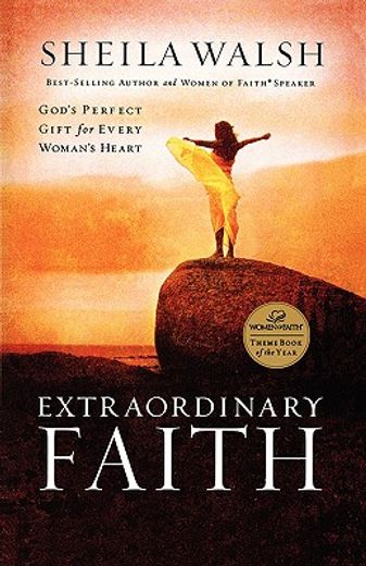 extraordinary faith: god ` s perfect gift for every woman ` s heart
