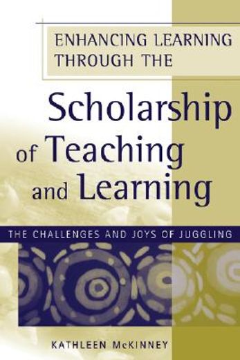 enhancing learning through the scholarship of teaching and learning,the challenges and joys of juggling